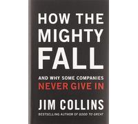 How The Mighty Fall: And Why Some Companies Never Give In: 4 (Good to Great)