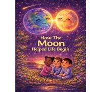 How The Moon Helped Life Begin: A Magical Story About Earth, The Moon, and Life