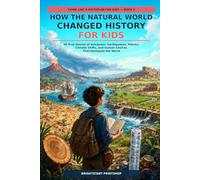How the Natural World Changed History for Kids: 40 True Stories of Volcanoes, Earthquakes, Storms, Climate Shifts, and Human Choices That Reshaped the World: 5 (Think Like a Historian for Kids)