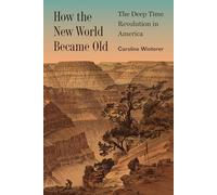 How the New World Became Old: The Deep Time Revolution in America: 1 (Princeton Modern Knowledge)