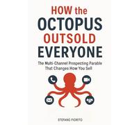 How the Octopus Outsold Everyone: The Multi-Channel Prospecting Parable That Changes How You Sell