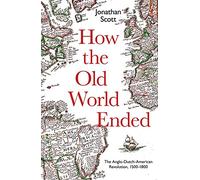 How the Old World Ended: The Anglo-Dutch-American Revolution 1500-1800