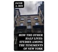 How The Other Half Lives: Studies Among The Tenements Of New York (ebo