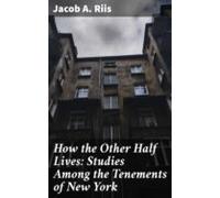 How The Other Half Lives: Studies Among The Tenements Of New York (ebo