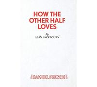 How the Other Half Loves - A Comedy (Acting Edition S.)