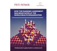 How the Pandemic Agreement Was Negotiated at the World Health Organization: Multilateralism in global health in a divided world. (A Reportage by Geneva Health Files)