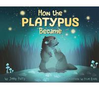 How the Platypus Became: A story of transformation, friendship and finding your place in the world.