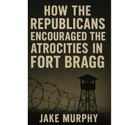 How the republicans encouraged the atrocities in Fort Bragg: How Trump’s government encouraged drugs, vice and exploitation in one of americas largest military base (The Fort Bragg scandal)