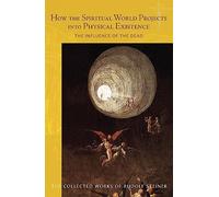 How the Spiritual World Projects into Physical Existence: The Influence of the Dead: 150 (The Collected Works of Rudolf Steiner)