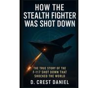 How the Stealth Fighter Was Shot Down: The True Story of the F-117 Shot Down That Shocked the World