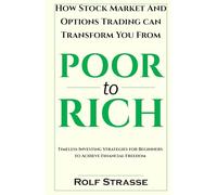How the Stock Market and Options Trading Can Transform You From Poor to Rich: Timeless Investing Strategies for Beginners to Achieve Financial Freedom