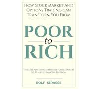 How the Stock Market and Options Trading Can Transform You From Poor to Rich: Timeless Investing Strategies for Beginners to Achieve Financial Freedom