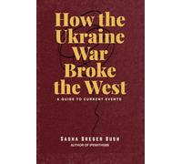 How the Ukraine War Broke the West: A Guide to Current Events
