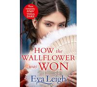 How The Wallflower Was Won: The perfect passionate Regency romance for fans of Bridgerton and Georgette Heyer: Book 2 (Last Chance Scoundrels)