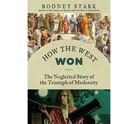 How the West Won: The Neglected Story of the Triumph of Modernity