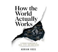 How the World Actually Works: The Hidden Systems, Silent Forces, and Invisible Rules That Run Everything Around You