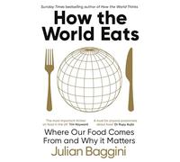 How the World Eats: Where Our Food Comes From and Why It Matters