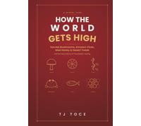 How The World Gets High: A Global Tour of Sacred Mushrooms, Amazon Vines, Mad Honey, Desert Toads and the New Science of Psychedelic Healing