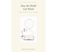 How the World Got Wired: A Brief History of the Internet (The Curious Family Library)