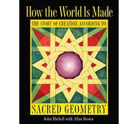 [(How the World Is Made : The Story of Creation According to Sacred Geometry)] [By (author) John Michell ] published on (October, 2009)