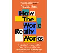 How the World Really Works: A Scientist’s Guide to Our Past, Present and Future