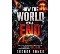 How The World Will End: The Science of Asteroids, Climate Collapse, AI, Pandemics, Nuclear War, and Humanity's Greatest Existential Threats