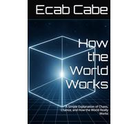 How the World Works: A Simple Explanation of Chaos, Chance, and How the World Really Works