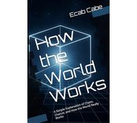 How the World Works: A Simple Explanation of Chaos, Chance, and How the World Really Works