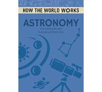 How the World Works: Astronomy: From plotting the stars to pulsars and black holes