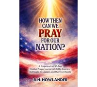How Then Can We Pray for Our Nation?: A Scripture-Led 30-Day Guided Prayer Journal to Lift Up America, Its People, Its Leaders, and Our Own Hearts