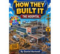 How They Built It: The Hospital: A Step-by-Step Construction Coloring Book for Kids, Teens & Adults