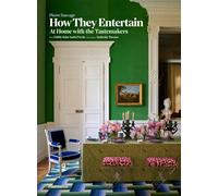 How They Entertain: At Home with the Tastemakers