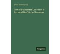 How They Succeeded: Life Stories of Successful Men Told by Themselves