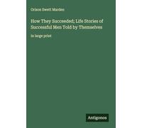 How They Succeeded; Life Stories of Successful Men Told by Themselves: in large print