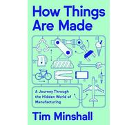 How Things Are Made: A Journey Through the Hidden World of Manufacturing