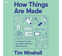 How Things Are Made: A Journey Through the Hidden World of Manufacturing, from Toilet Paper to Airplanes and Everything in Between