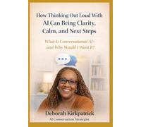 How Thinking Out Loud With AI Can Bring Clarity, Calm, and Next Steps: What Is Conversational AI-and Why Would I Want It?
