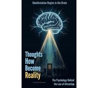 How Thoughts Become Reality: The Psychology Behind the Law of Attraction