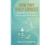 How Tiny Daily Choices Build Better Health, Focus, and Well-Being