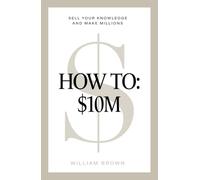 How To: $10M: Sell Your Knowledge And Make Millions
