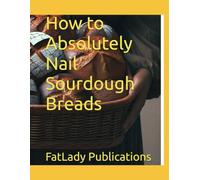 How to Absolutely Nail Sourdough Breads