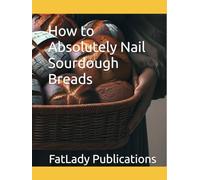 How to Absolutely Nail Sourdough Breads