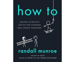 How To: Absurd Scientific Advice for Common Real-World Problems