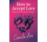 How to Accept Love: Opening Your Heart to the Love You Deserve