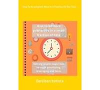 How To Accomplish More In A Fraction Of The Time (ebook)
