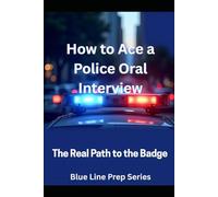 How to Ace a Police Oral Interview: The Real Path to the Badge (Blue Line Prep Series)