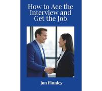 How to Ace the Interview and Get the Job: The main aim of this book is to positively enable you to land your dream job. I want you to succeed and be happy in your work.
