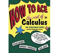 How To Ace the Rest of Calculus: the Streetwise Guide, Including Multi-variable Calculus