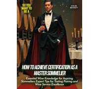 How to Achieve Certification as a Master Sommelier: Essential Wine Knowledge for Aspiring Sommeliers Expert Tips for Tasting Pairing and Wine Service Excellence (Life Skills for Teens)