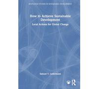 How to Achieve Sustainable Development: Local Actions for Global Change (Routledge Studies in Sustainable Development)